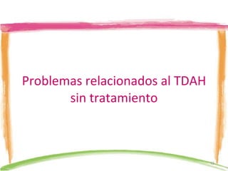 Problemas relacionados al TDAH sin tratamiento 