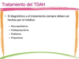 El diagnóstico y el tratamiento siempre deben ser hechos por el médico: Neuropediatras Paidopsiquiatras Pediatras Psiquiatras Tratamiento del TDAH 