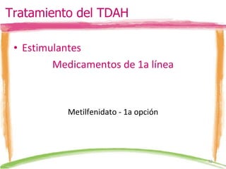 Estimulantes Medicamentos de 1a línea Metilfenidato - 1a opción Tratamiento del TDAH 