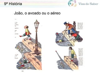9ª História
João, o avoado ou o aéreo
 