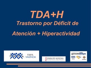 TDA+H
Trastorno por Déficit de
Atención + Hiperactividad
 