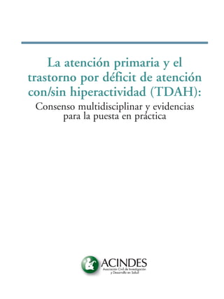 La atención primaria y el
trastorno por déficit de atención
con/sin hiperactividad (TDAH):
 Consenso multidisciplinar y evidencias
      para la puesta en práctica
 