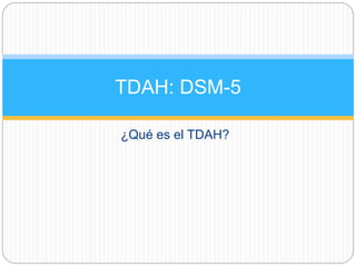 ¿Qué es el TDAH?
TDAH: DSM-5
 
