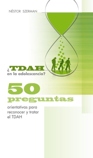 orientativas para
reconocer y tratar
el TDAH
NÉSTOR SZERMAN
50preguntas
¿TDAH
en la adolescencia?
 