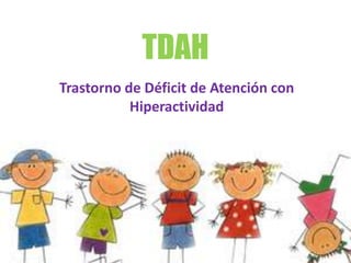 TDAH
Trastorno de Déficit de Atención con
           Hiperactividad
 
