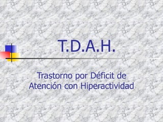 T.D.A.H. Trastorno por Déficit de Atención con Hiperactividad 