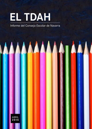 EL TDAH
Informe del Consejo Escolar de Navarra
ABRIL
2 015
 