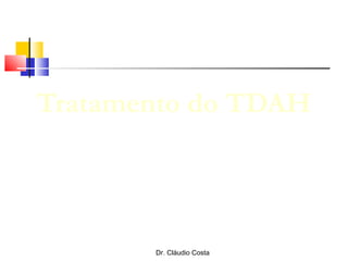 Dr. Cláudio Costa
Tratamento do TDAH
 