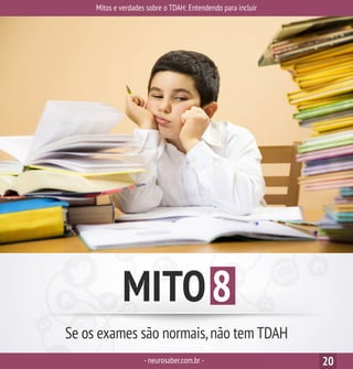Mitos e verdades sobre o TDAH: Entendendo para incluir
-neurosaber.com.br - 20
MITO8
Se os exames são normais,não tem TDAH
 