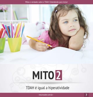 Mitos e verdades sobre o TDAH: Entendendo para incluir
-neurosaber.com.br - 7
MITO2
TDAH é igual a hiperatividade
 