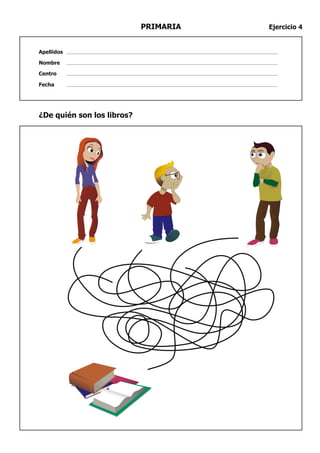 PRIMARIA   Ejercicio 4


Apellidos

Nombre

Centro

Fecha




¿De quién son los libros?
 