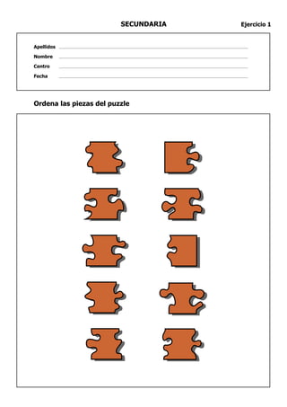 SECUNDARIA   Ejercicio 1


Apellidos

Nombre

Centro

Fecha




Ordena las piezas del puzzle
 