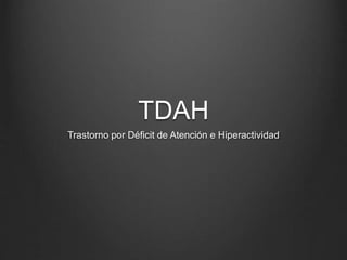 TDAH
Trastorno por Déficit de Atención e Hiperactividad
 
