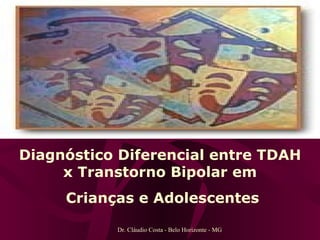 Dr. Cláudio Costa - Belo Horizonte - MG Diagnóstico Diferencial entre TDAH x Transtorno Bipolar em Crianças e Adolescentes 