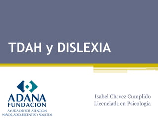 TDAH y DISLEXIA

Isabel Chavez Cumplido
Licenciada en Psicología

 