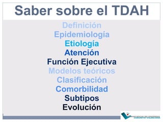 Saber sobre el TDAH
Definición
Epidemiología
Etiología
Atención
Función Ejecutiva
Modelos teóricos
Clasificación
Comorbilidad
Subtipos
Evolución
 