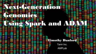Next-Generation
Genomics
Using Spark and ADAM
Timothy Danford
Tamr Inc.
AMPLab
 