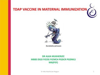 TDAP VACCINE IN MATERNAL IMMUNIZATION
DR ALKA MUKHERJEE
MBBS DGO FICOG FICMCH PGDCR PGDMLS
MA(PSY)
Dr Alka Mukherjee Nagpu...