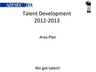 Talent Development
     2012-2013

      Area Plan




    We got talent!
 