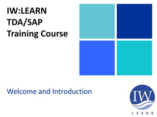 IW:LEARN
TDA/SAP
Training Course
Welcome and Introduction
 