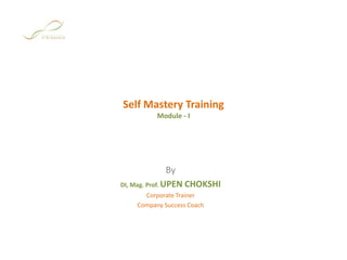 Self Mastery TrainingModule - I By DI, Mag. Prof. UPEN CHOKSHI Corporate Trainer Company Success Coach 