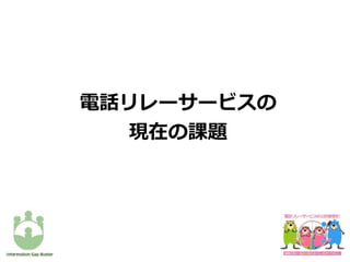 電話リレーサービスの
現在の課題
 