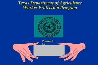 Texas Department of Agriculture
Worker Protection Program

Presented
by

 