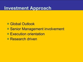Investment Approach Global Outlook Senior Management involvement Execution orientation Research driven 