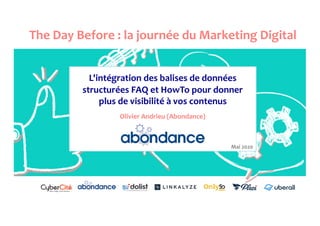 L'intégration	des	balises	de	données	
structurées	FAQ	et	HowTo	pour	donner	
plus	de	visibilité	à	vos	contenus
The	Day	Before	:	la	journée	du	Marketing	Digital
Olivier	Andrieu	(Abondance)
Mai	2020
 