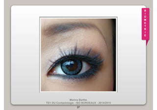 Marina Barthe 
TD1 DU Contactologie - ISO BORDEAUX - 2014/2015 
27 
B 
I 
O 
M 
E 
T 
R 
I 
E 
 