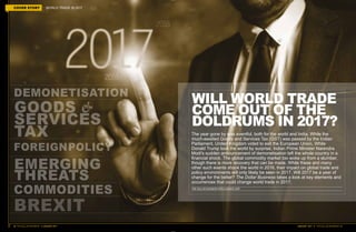 20 THE DOLLAR BUSINESS II JANUARY 2017
COVER STORY WORLD TRADE IN 2017
GOODS &
SERVICES
TAX
EMERGING
THREATS
COMMODITIES
BREXIT
FOREIGNPOLICY
DEMONETISATION
JANUARY 2017 II THE DOLLAR BUSINESS 21
THE DOLLAR BUSINESS INTELLIGENCE UNIT
The year gone by was eventful, both for the world and India. While the
much-awaited Goods and Services Tax (GST) was passed by the Indian
Parliament, United Kingdom voted to exit the European Union. While
Donald Trump took the world by surprise, Indian Prime Minister Narendra
Modi's sudden announcement of demonetisation left the whole country in a
financial shock. The global commodity market too woke up from a slumber,
though there is more recovery that can be made. While these and many
other such events shook the world in 2016, their impact on global trade and
policy environments will only likely be seen in 2017. Will 2017 be a year of
change for the better? The Dollar Business takes a look at key elements and
occurrences that could change world trade in 2017.
WILL WORLD TRADE
COME OUT OF THE
DOLDRUMS IN 2017?
 