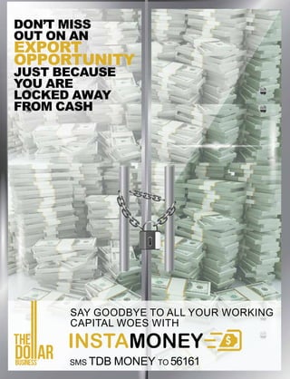 SMS TDB MONEY TO 56161
SAY GOODBYE TO ALL YOUR WORKING
CAPITAL WOES WITH
DON’T MISS
OUT ON AN
EXPORT
OPPORTUNITY
JUST BECAUSE
YOU ARE
LOCKED AWAY
FROM CASH
 