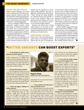 52 THE DOLLAR BUSINESS II AUGUST 2017
THE SECRET INGREDIENT POMEGRANATE
BEING ONLINE HELPS
Despite sectoral challenges, the future
seems to hold promise for India’s pome-
granate exporters. Exporters agree that
the demand for Indian pomegranate has
never been an issue for them and all they
need is a little help from the government
with respect to maintaining quality.
In fact, accordingly, APEDA has been
proactively working towards cutting
down usage of chemicals in pomegran-
ates with an aim to increase exports of
high-qualitypomegranatetoEU–amar-
ket that has a huge potential. APEDA is
also approaching importers in emerging
markets like US to boost exports.
The penetration of technology in all
corners of the world has also helped ex-
porters. Exporters mostly have their own
websites and are registered on various
online market platforms and have no
difficulties finding buyers. Barai shares,
“Online buying and selling platforms
are important because they provide us
access to more customers. There is no
guarantee that all enquiries will convert
into business, but conversion rate of 1
out of 10 is still a healthy number.”
Exporters also believe that a strong
online presence can cut down on sales
costs and turnaround time thus increas-
ing their margins beyond the 5-10% lev-
els that they currently work on.
PROMISING FUTURE
What’s more? The ICAR-National Re-
search Centre on Pomegranate (NRCP)
believes that the price of pomegranate
in the domestic market will drop in the
next few years as India’s production of
the fruit increases. In fact, as per Nation-
al Horticulture Board data, the annual
production of pomegranate in FY2016
has gone up 29.98% y-o-y, to 23.06 lakh
MT from 17.74 lakh MT in FY2015.
NRCP further estimates that exports of
the product will increase by 2.5 lakh MT
to 3 lakh MT per annum.
All these numbers suggest that Indian
exporters will scale new heights – sooner
rather than later. And encouragingly im-
porters from China and Japan too have
now started looking at India as a reliable
sourcing destination. With demand and
production on the rise and margins set to
go up, pomegranate exports does seem
like a healthy business to get into.
TDB: Is the demand for Indian pome-
granates seasonal in nature?
Nagesh Shetty (NS): Yes, to some extent.
Indian pomegranates are slightly more
expensive than pomegranates from oth-
er countries and enjoy a healthy demand
between January and April, especially in
Russia and Europe as that’s when supply
from other countries decline.
TDB: How has the business evolved?
NS: The Gulf region has always been our
largest buyer. But as the awareness about
health benefits of pomegranate is slowly
growing, demand from Europe, Russia,
East Asia and other regions, is increas-
ing. Earlier it was the fresh pomegranate
fruit that dominated the export basket,
but now there is demand for juice too.
TDB: What’s the biggest challenge for
Indian exporters?
NS: That would be the size of the pome-
granate. Pomegranates grown in other
countries weigh about 350-400 gms,
while ours are lighter and smaller. For
instance, if it takes 10 of their pome-
granates to fill a box, it will take over
15 Indian pomegranates to fill the same
box. Having said that, the arils of Indian
pomegranate rank very high on quality
and people who are aware about this pre-
fer the Indian variant.
TDB: Can you think of ways the govern-
ment can help the sector?
NS: The government currently provides
5% reward under Merchandise Exports
from India Scheme and 1% duty draw-
back. But if the government can also help
farmers produce better variants, it will
give a fillip to the sector. In my opinion,
if we do not change the variety, we won’t
progress much. Exports from India is
growing year-on-year and I have a good
feeling that exporters will drive the busi-
ness. And this year you will find exports
rising as prices in India have dropped
because of an increase in cultivation.
TDB: Is it true that the profit margins
are low and in the region of 5%?
NS: Well, you are right to an extent. But
profit margin depends on the export
destination. For instance, in the last few
months, we have exported six containers
totheGulfregion.But,sinceourbusiness
in this region is based on market-driven
price, which is always low, the margin
isn’t alluring and can even be negative
at times. However, when it comes to
Russian and European markets, the sce-
nario is totally different – even if the sale
is based on market prices, an exporter
can expect a 5% margin. Higher domes-
tic production can also influence our
margin in a positive way.
TDB: Wouldyourecommendabudding
entrepreneur to join the business?
NS: This is a good product to consider.
But since this is a seasonal business, there
are many ifs and buts. Also, one may not
be able to get the desired volumes to sus-
tain. However, product diversification
will help – and hence our company also
exports many other agro products.
Nagesh Shetty
DIRECTOR, DECCAN EDIBLES
“BETTER VARIANTS CAN BOOST EXPORTS”
 