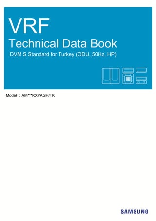 VRF
Technical Data Book
DVM S Standard for Turkey (ODU, 50Hz, HP)
Model : AM***KXVAGH/TK
 
