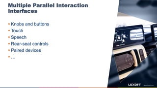 Multiple Parallel Interaction
Interfaces
 Knobs and buttons
 Touch
 Speech
 Rear-seat controls
 Paired devices
 …
 