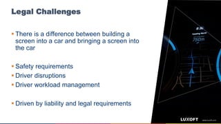 Legal Challenges
 There is a difference between building a
screen into a car and bringing a screen into
the car
 Safety ...