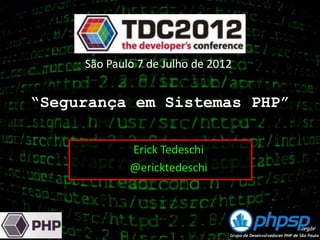São Paulo 7 de Julho de 2012


“Segurança em Sistemas PHP”

             Erick Tedeschi
             @ericktedeschi
 