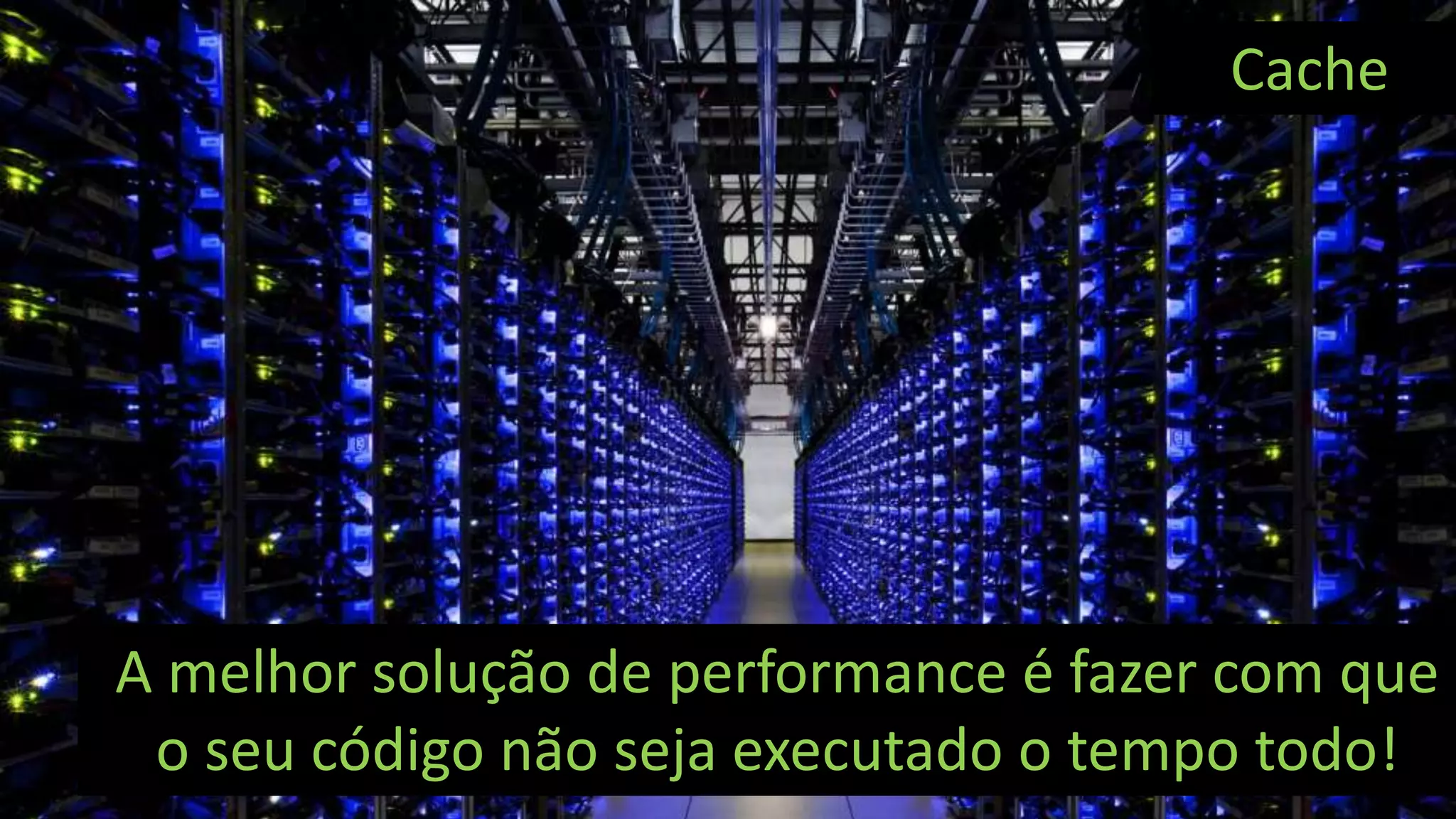 Visual Studio Summit 2013
A melhor solução de performance é fazer com que
o seu código não seja executado o tempo todo!
Cache
 
