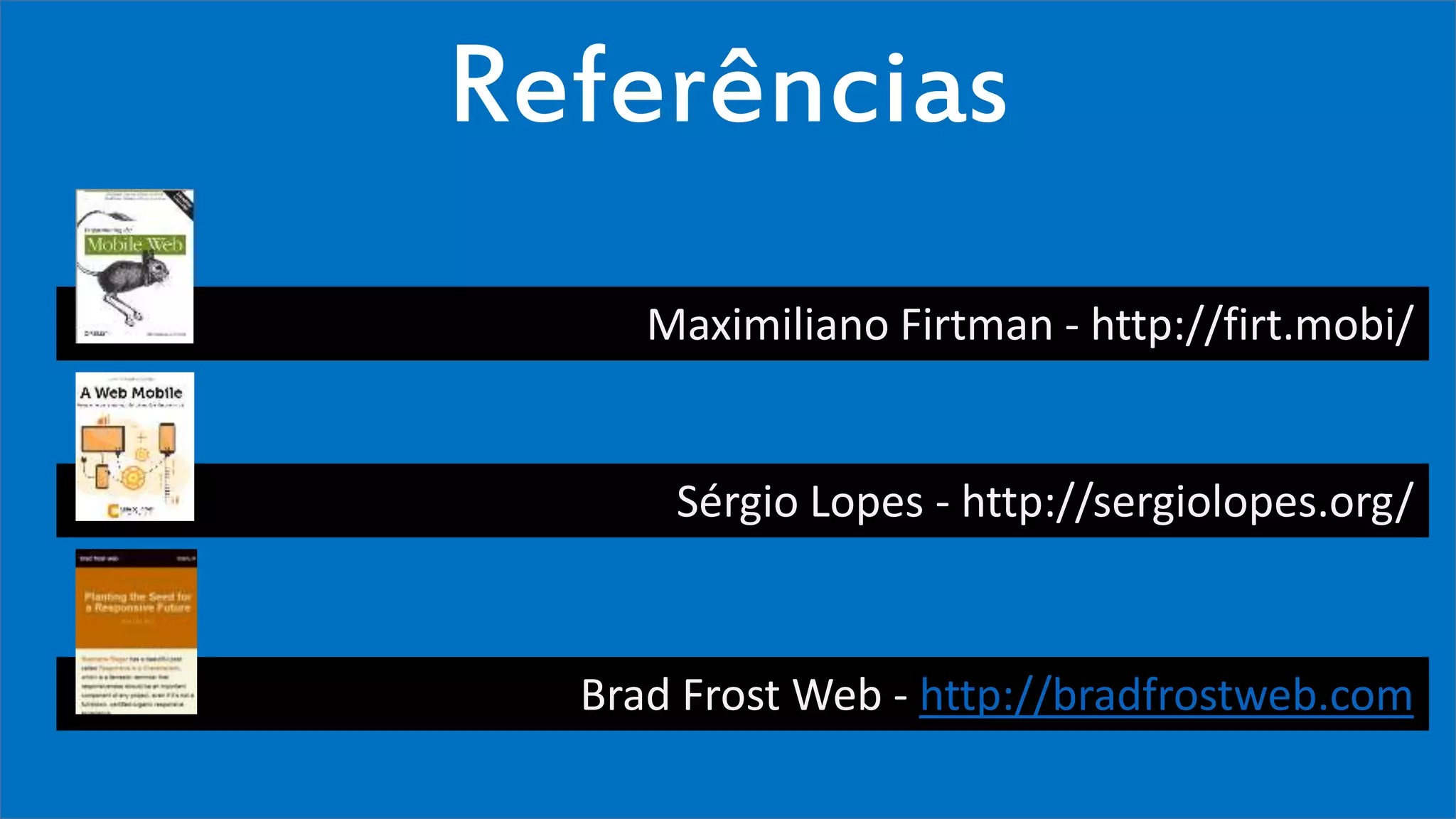 Visual Studio Summit 2013
Referências
Maximiliano Firtman - http://firt.mobi/
Sérgio Lopes - http://sergiolopes.org/
Brad Frost Web - http://bradfrostweb.com
 