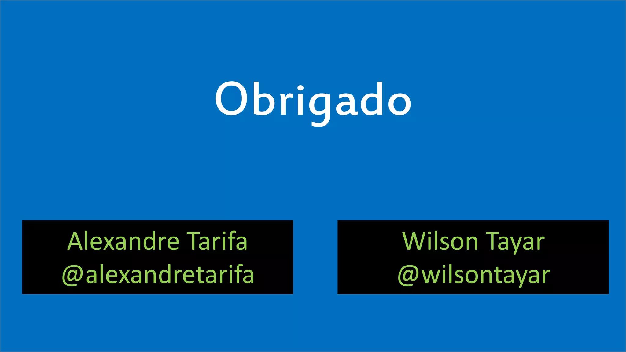 Visual Studio Summit 2013
Obrigado
Alexandre Tarifa
@alexandretarifa
Wilson Tayar
@wilsontayar
 