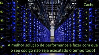 Visual Studio Summit 2013
A melhor solução de performance é fazer com que
o seu código não seja executado o tempo todo!
Cache
 