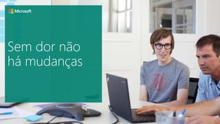 Sem dor não
há mudanças
 