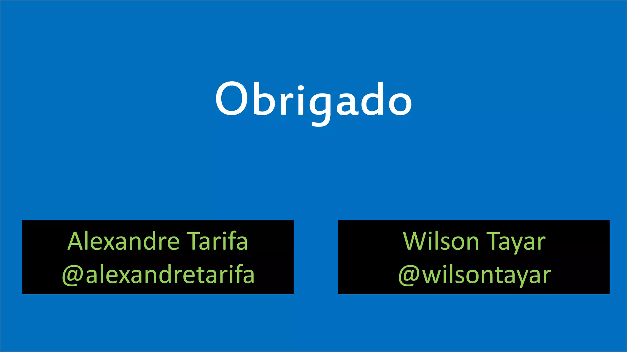 Visual Studio Summit 2013
Obrigado
Alexandre Tarifa
@alexandretarifa
Wilson Tayar
@wilsontayar
 