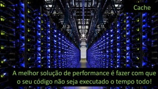 Visual Studio Summit 2013
A melhor solução de performance é fazer com que
o seu código não seja executado o tempo todo!
Cache
 