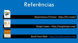 Visual Studio Summit 2013
Referências
Maximiliano Firtman - http://firt.mobi/
Sérgio Lopes - http://sergiolopes.org/
Brad Frost Web - http://bradfrostweb.com
 