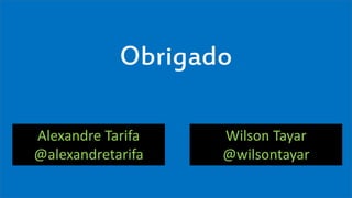 Visual Studio Summit 2013
Obrigado
Alexandre Tarifa
@alexandretarifa
Wilson Tayar
@wilsontayar
 
