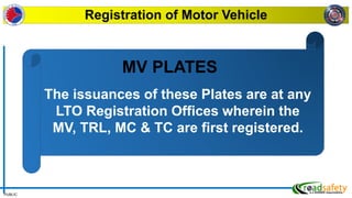PUBLIC
Registration of Motor Vehicle
The issuances of these Plates are at any
LTO Registration Offices wherein the
MV, TRL, MC & TC are first registered.
MV PLATES
 