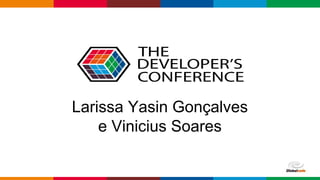 Globalcode – Open4education
Larissa Yasin Gonçalves
e Vinicius Soares
 