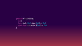 protocol Concattable {
init()
func +(left: Self, right: Self) -> Self
static func concat(list: [Self]) -> Self
}
 