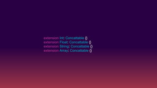 extension Int: Concattable {}
extension Float: Concattable {}
extension String: Concattable {}
extension Array: Concattable {}
 